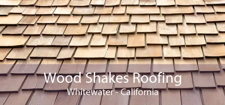 Wood Shakes Roofing Whitewater - California