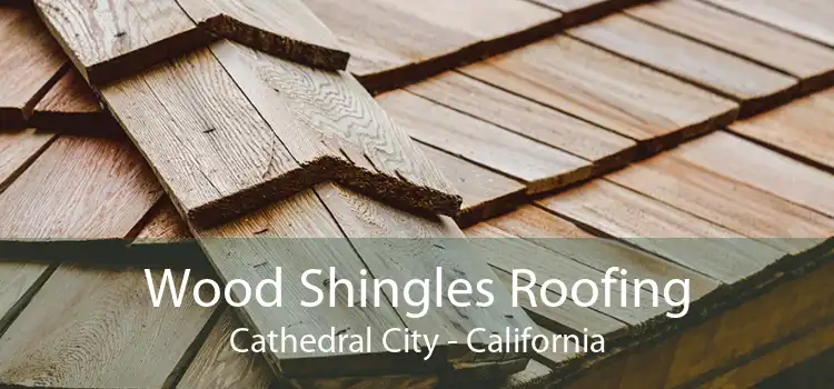 Wood Shingles Roofing Cathedral City - California