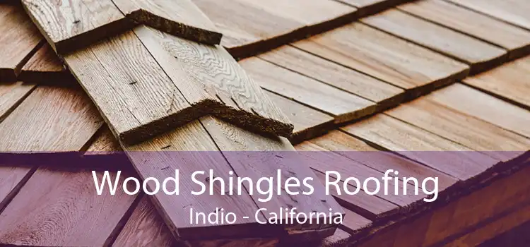 Wood Shingles Roofing Indio - California