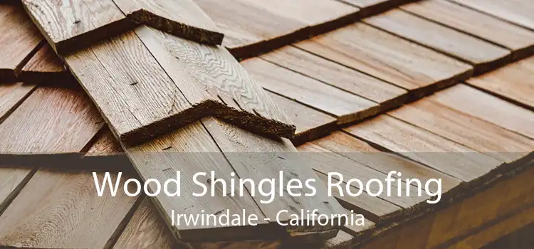 Wood Shingles Roofing Irwindale - California