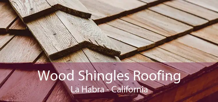 Wood Shingles Roofing La Habra - California