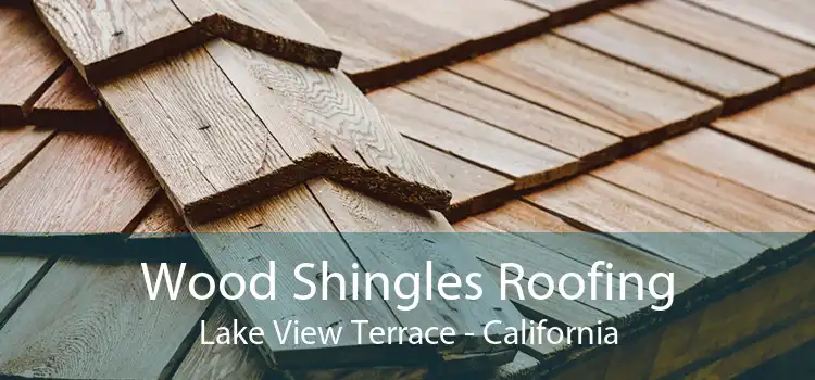 Wood Shingles Roofing Lake View Terrace - California
