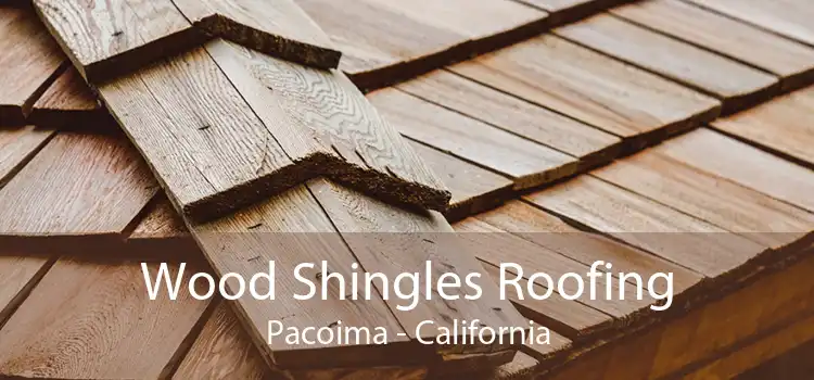 Wood Shingles Roofing Pacoima - California