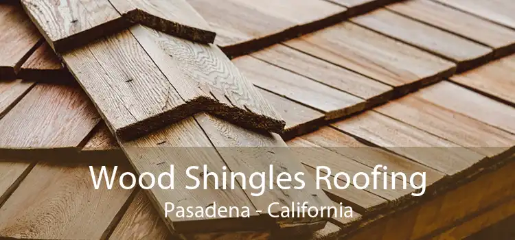 Wood Shingles Roofing Pasadena - California