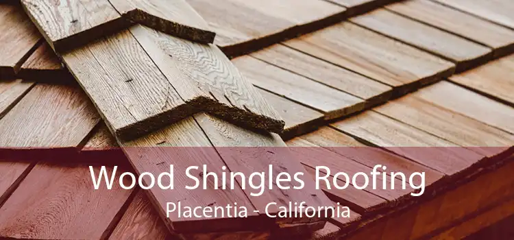 Wood Shingles Roofing Placentia - California