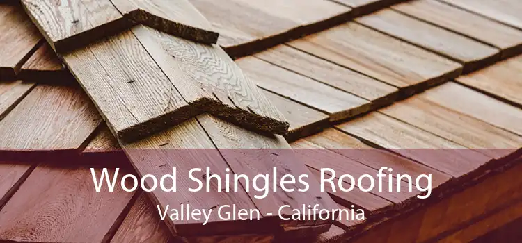 Wood Shingles Roofing Valley Glen - California