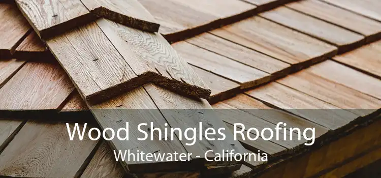 Wood Shingles Roofing Whitewater - California